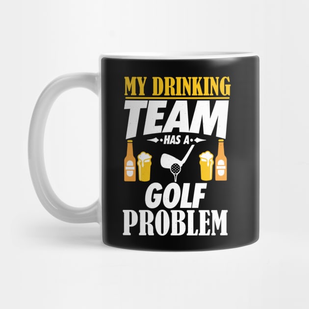 My Drinking Team Has A Golf Problem - Golfer Gift by biNutz